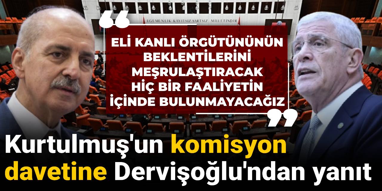 Numan Kurtulmuş'un komisyon davetine İYİ Parti Genel Başkanı Dervişoğlu'ndan yanıt