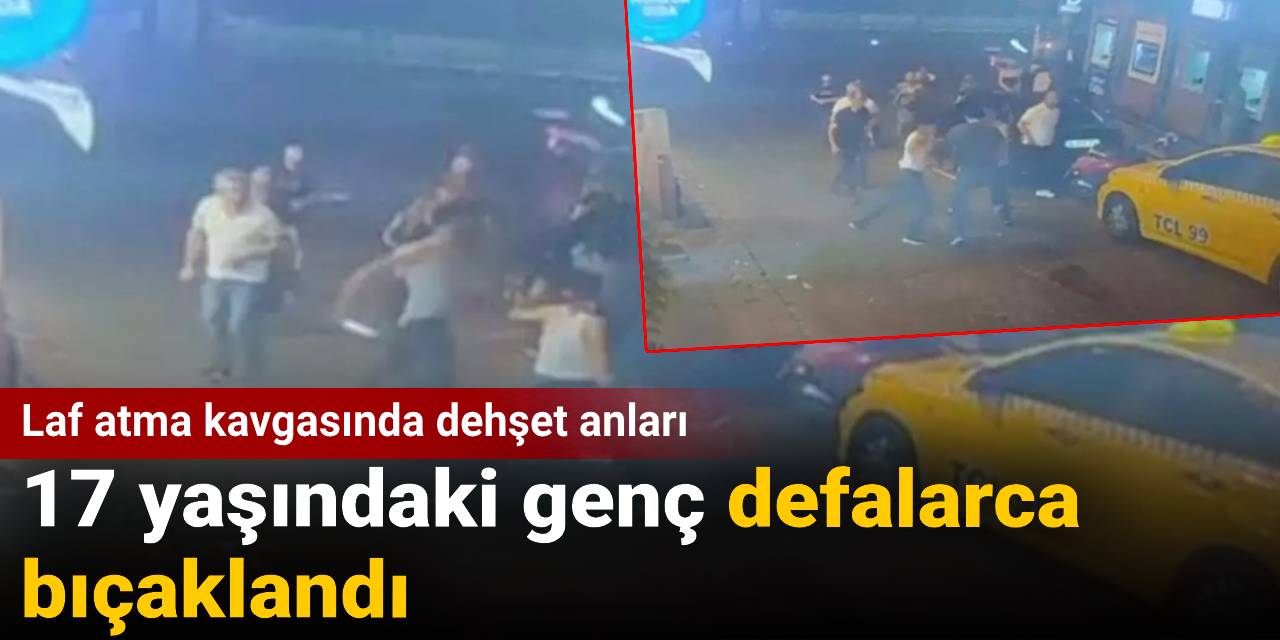 Laf atma kavgasında dehşet anları: 17 yaşındaki genç defalarca bıçaklandı