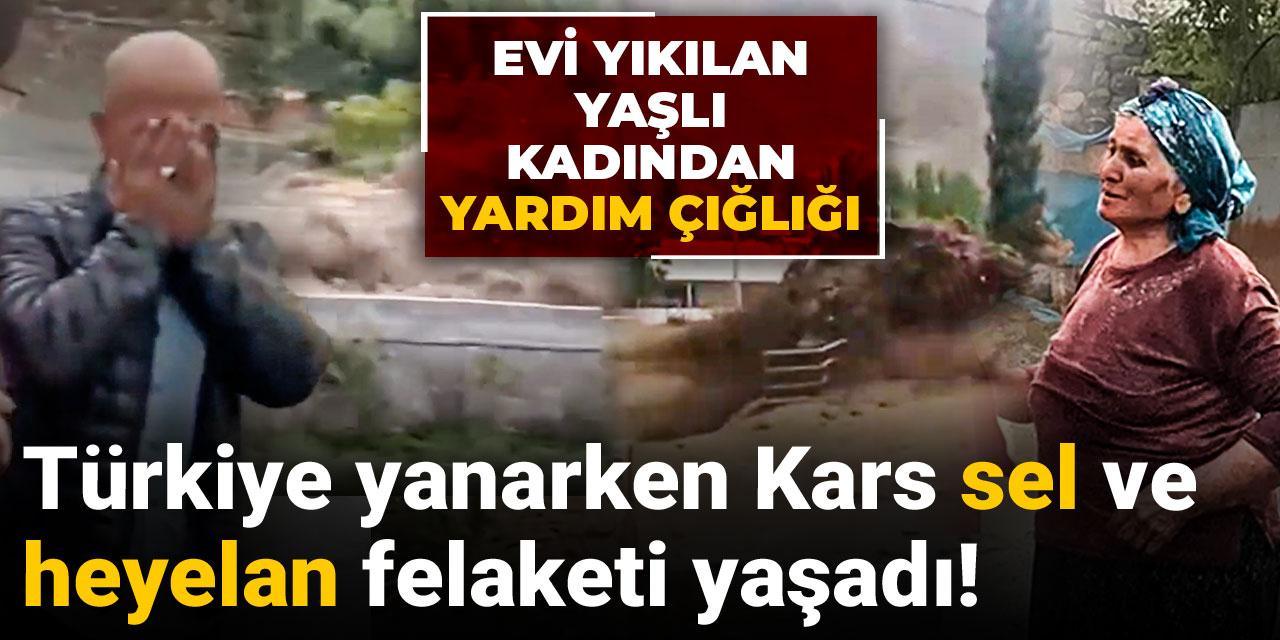 Türkiye yanarken Kars sel ve heyelan felaketi yaşadı! Evi yıkılan yaşlı kadından yardım çığlığı