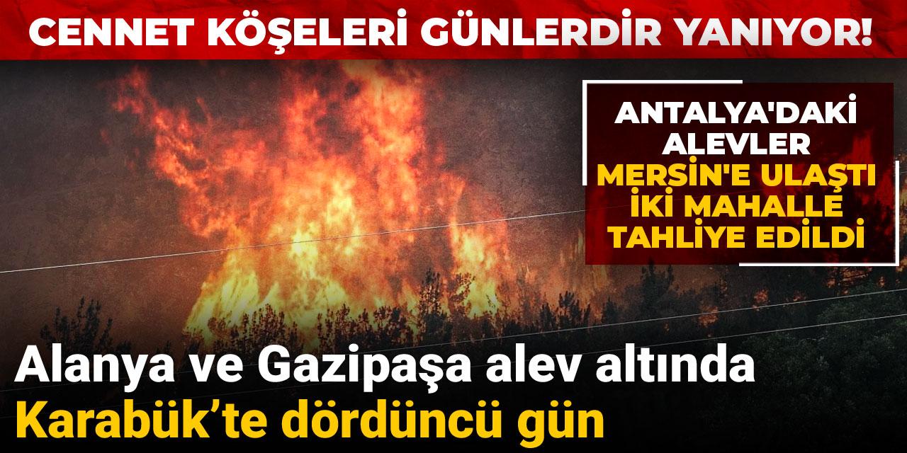 Cennet köşeleri günlerdir yanıyor! Alanya ve Gazipaşa alev altında, Karabük’te dördüncü gün