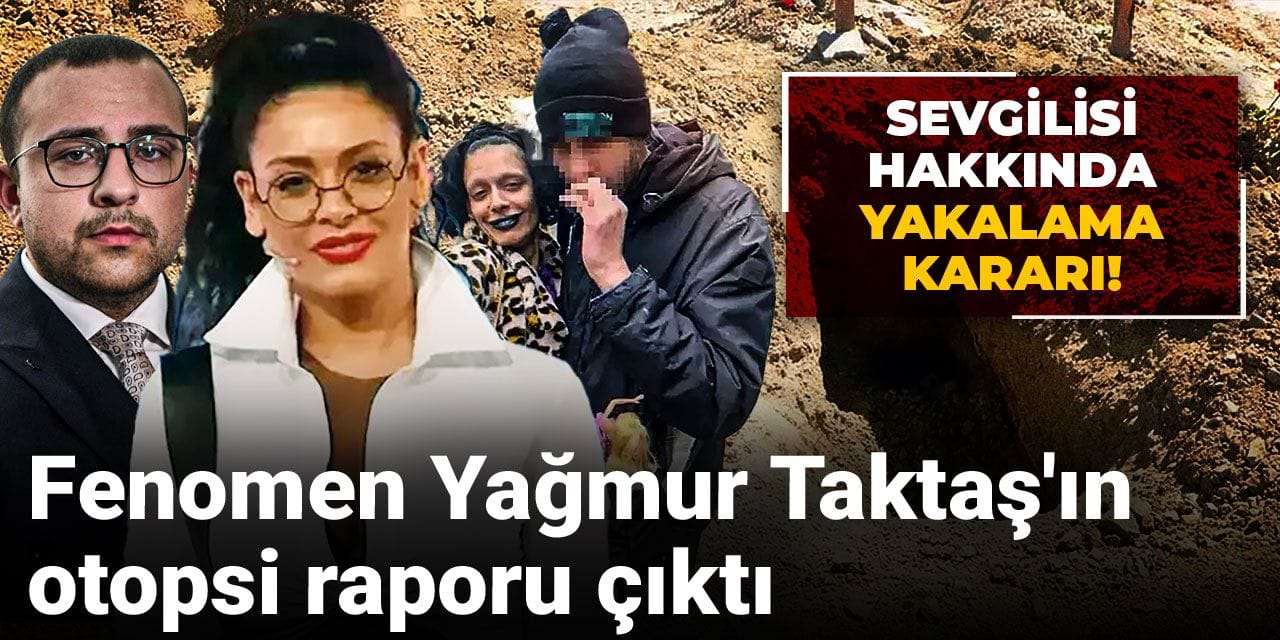 Fenomen Yağmur Taktaş'ın otopsi raporu çıktı: Sevgilisi hakkında yakalama kararı!