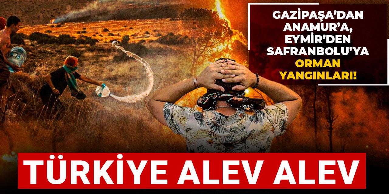 Gazipaşa’dan Anamur’a, Eymir’den Safranbolu’ya orman yangınları! Türkiye alev alev