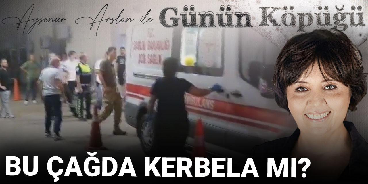 Bu çağda Kerbela mı?