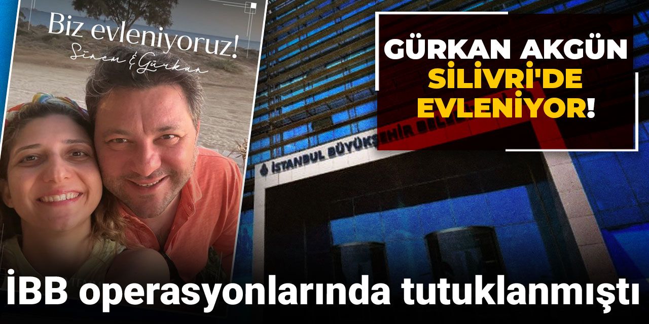 İBB operasyonlarında tutuklanmıştı: Gürkan Akgün Silivri'de evleniyor!