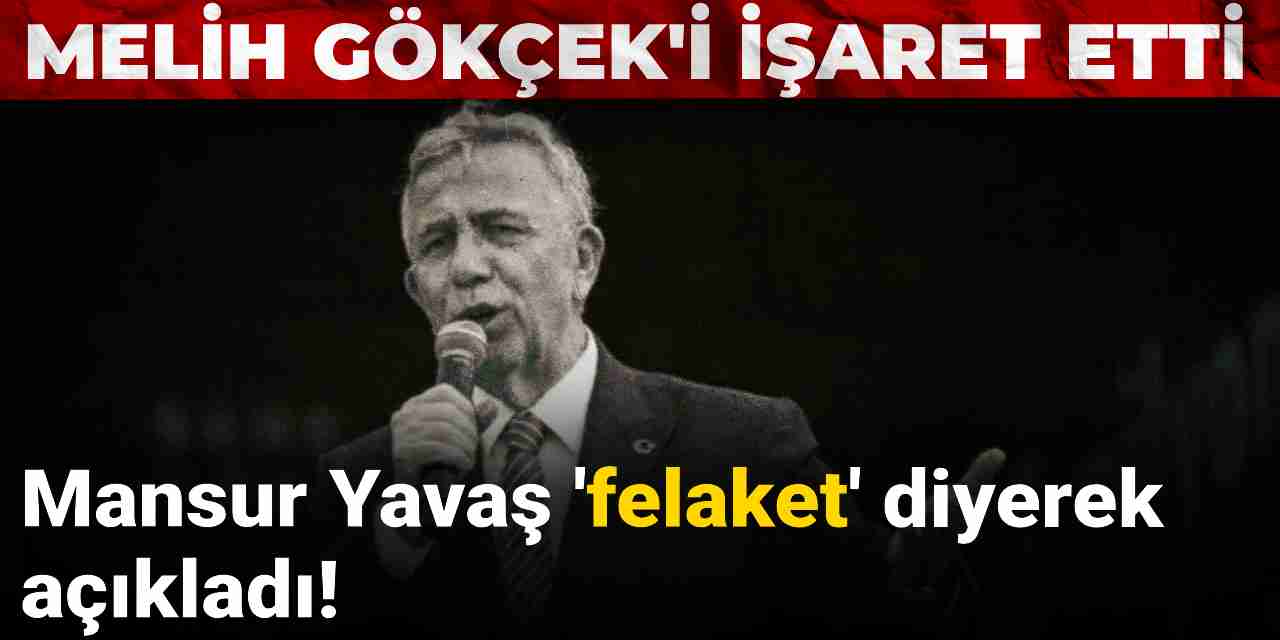 Mansur Yavaş 'felaket' diyerek açıkladı: Melih Gökçek'i işaret etti!