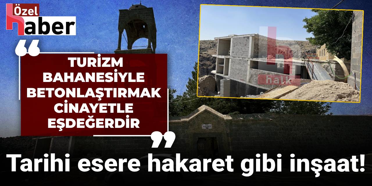 Tarihi esere hakaret gibi inşaat! Turizm bahanesiyle betonlaştırmak cinayetle eşdeğerdir