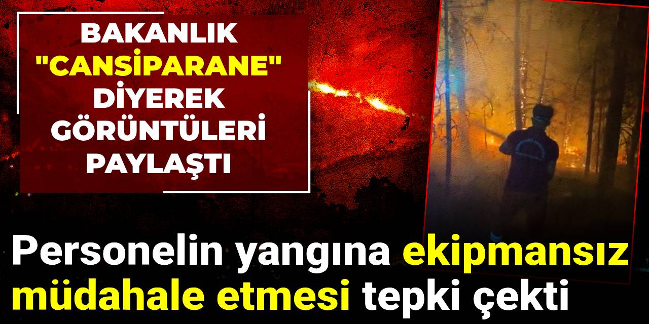 Personelin yangına ekipmansız müdahalesi tepki çekti: Bakanlık "cansiparane" diyerek görüntüleri paylaştı