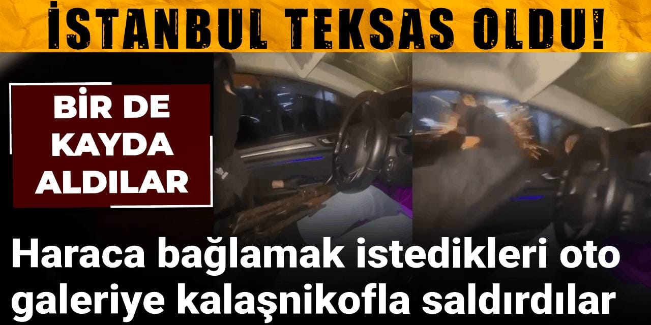 İstanbul Teksas oldu! Oto galeriye kalaşnikoflu saldırı anları: Bir de kayda aldılar