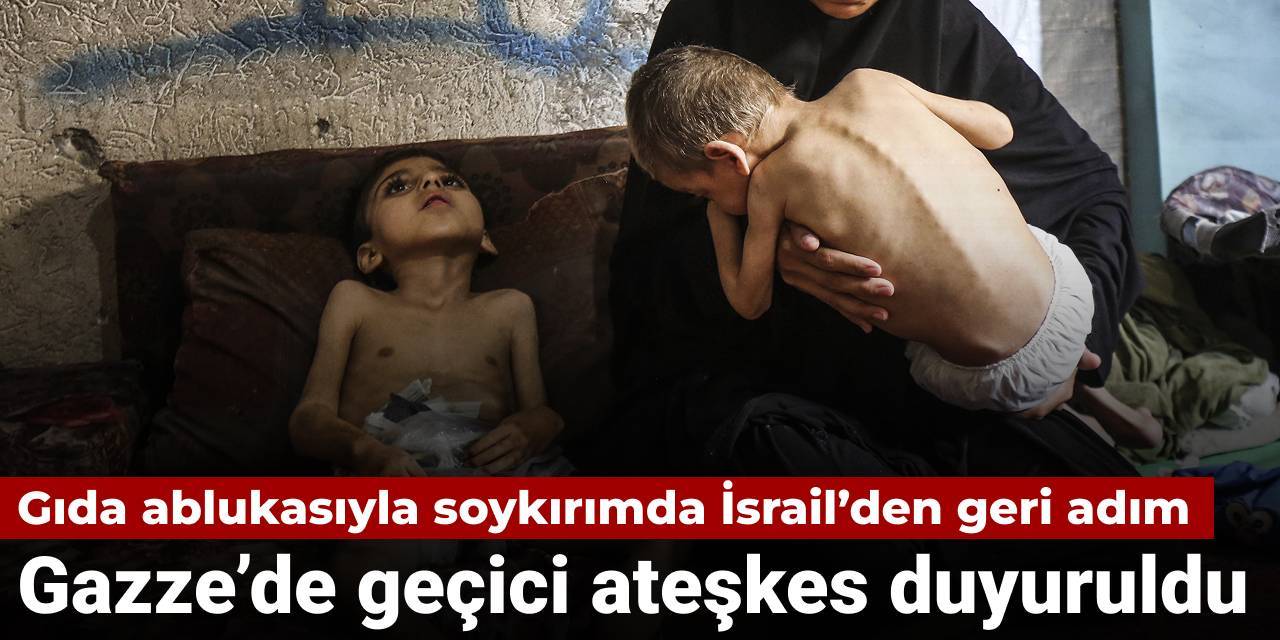 İsrail'den açlık soykırımında geri adım: Gazze'de geçici ateşkes duyuruldu