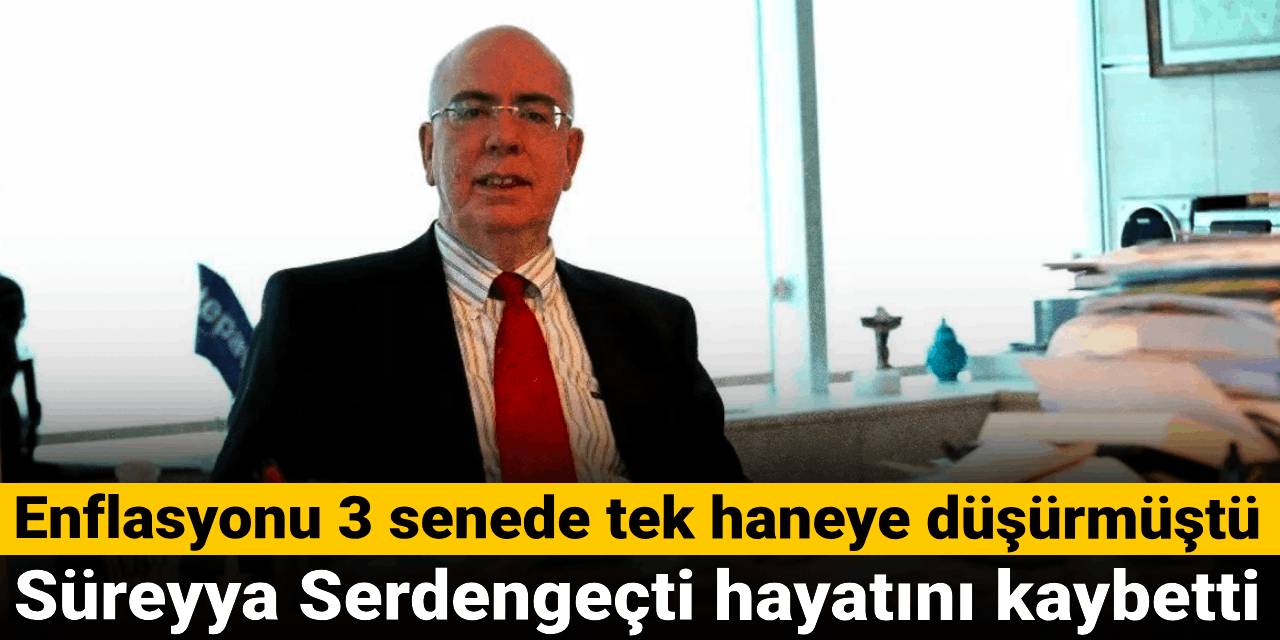 Enflasyonu 3 senede tek haneye düşüren Süreyya Serdengeçti hayatını kaybetti