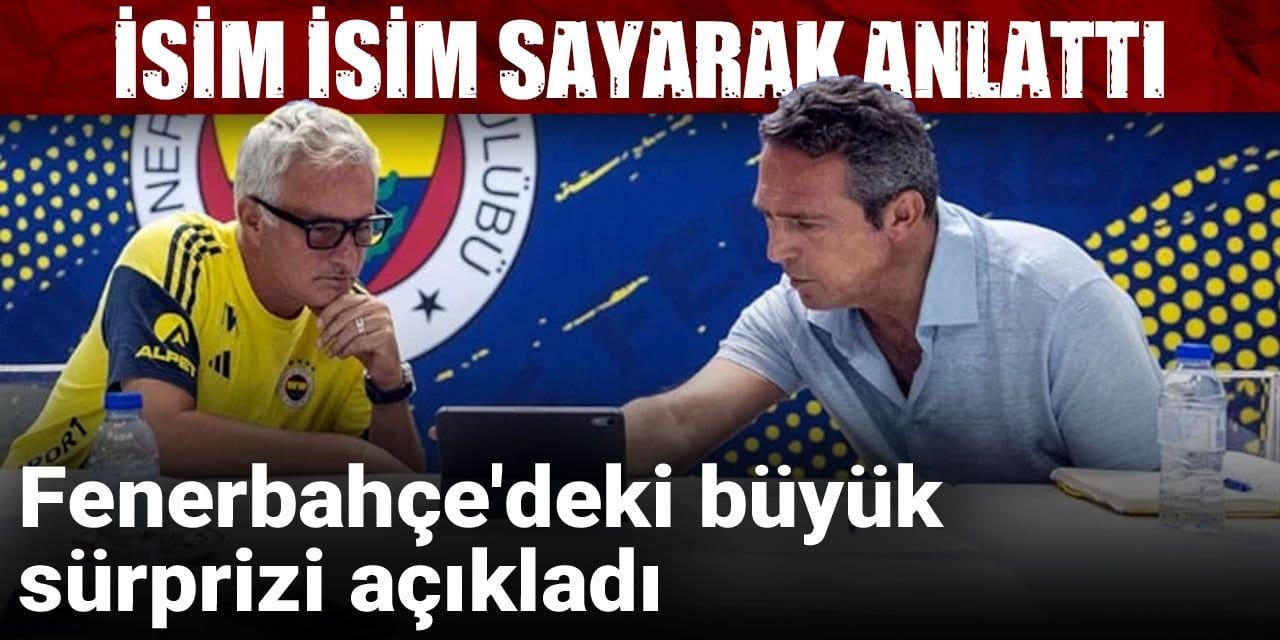 Fenerbahçe'deki büyük sürprizi açıkladı: İsim isim sayarak anlattı