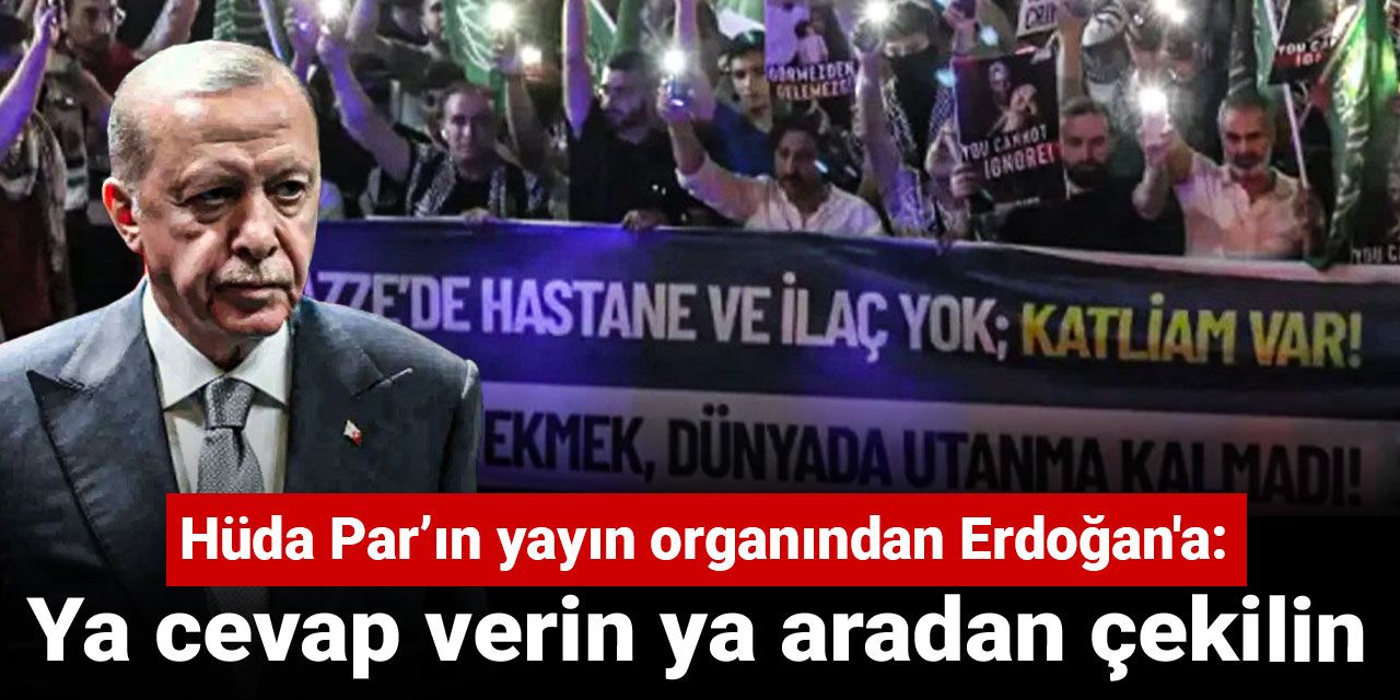 Hüda Par’ın yayın organından Erdoğan'a: Ya cevap verin ya aradan çekilin