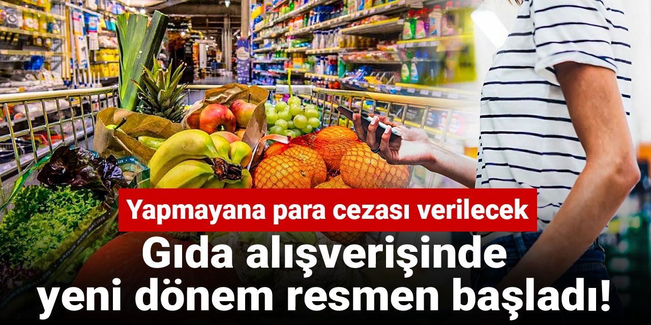 Gıda alışverişinde yeni dönem resmen başladı! Yapmayana para cezası verilecek