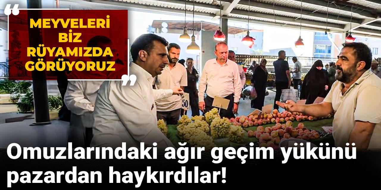 Omuzlarındaki ağır geçim yükünü pazarda haykırdılar: Meyveleri biz rüyamızda görüyoruz