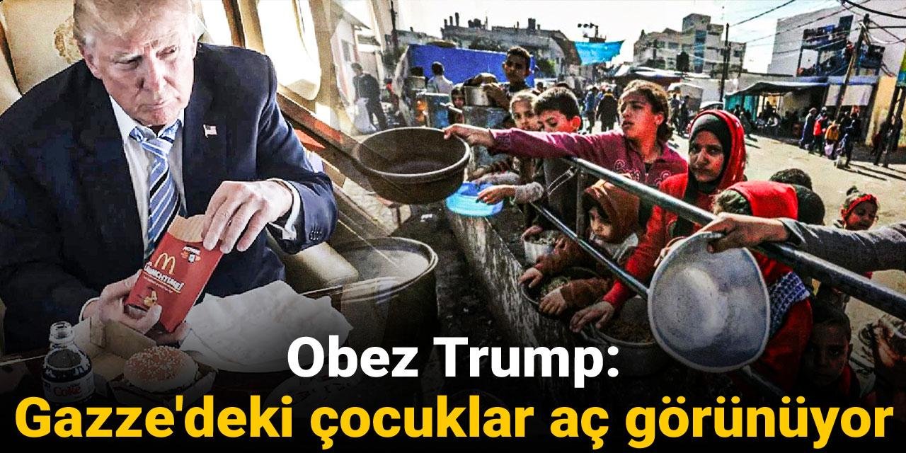 Obez Trump: Gazze'deki çocuklar aç görünüyor