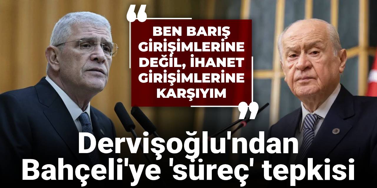 Dervişoğlu'ndan Bahçeli'ye süreç tepkisi: Ben barışa değil, ihanete karşıyım