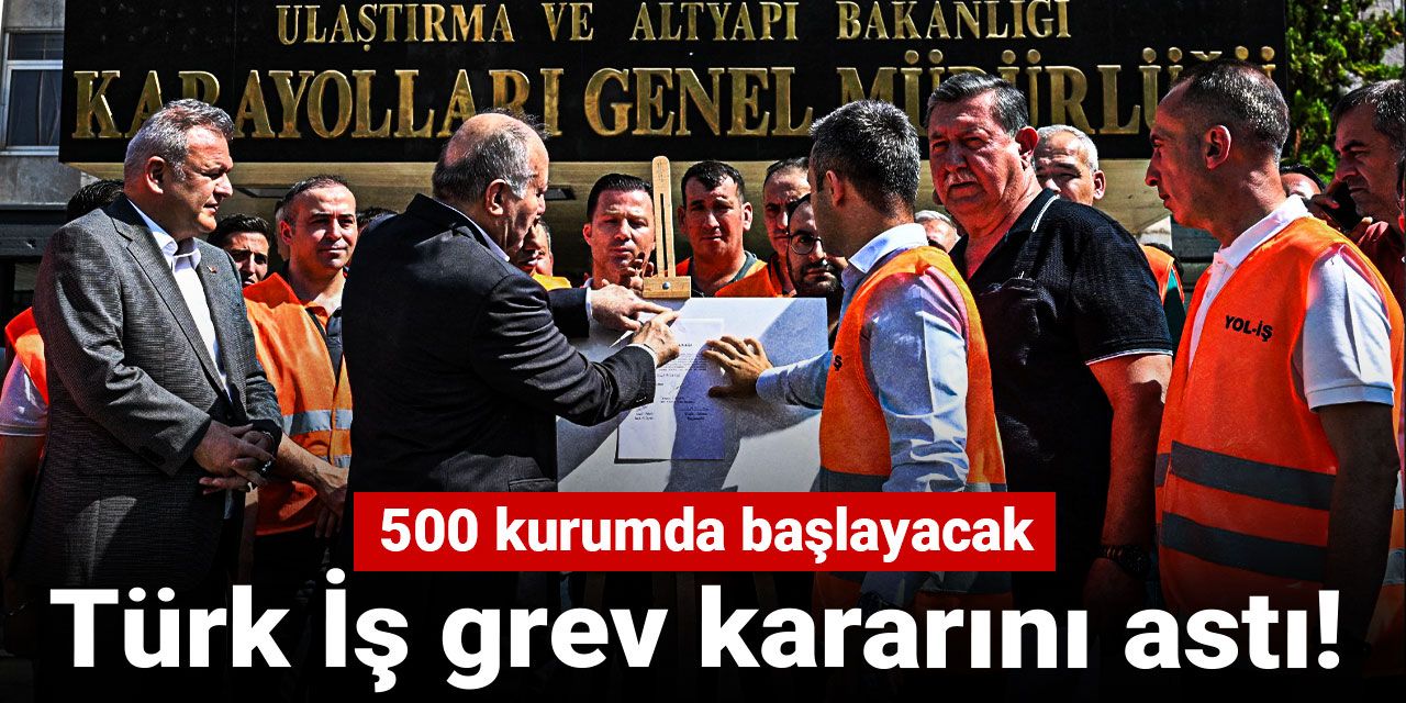 Türk İş grev kararını astı: 500 kurumda başlayacak