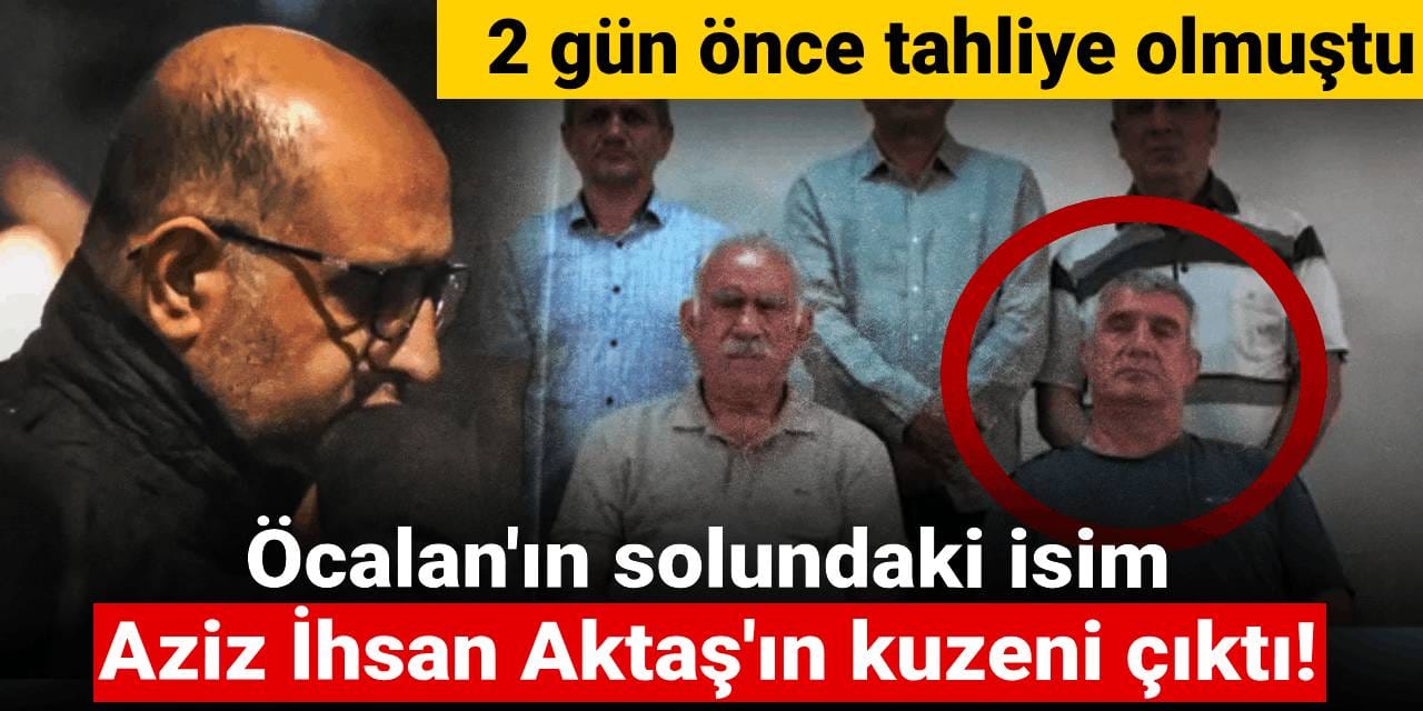 Öcalan'ın yanındaki isim tahliye edilmişti: Aziz İhsan Aktaş'ın kuzeni çıktı