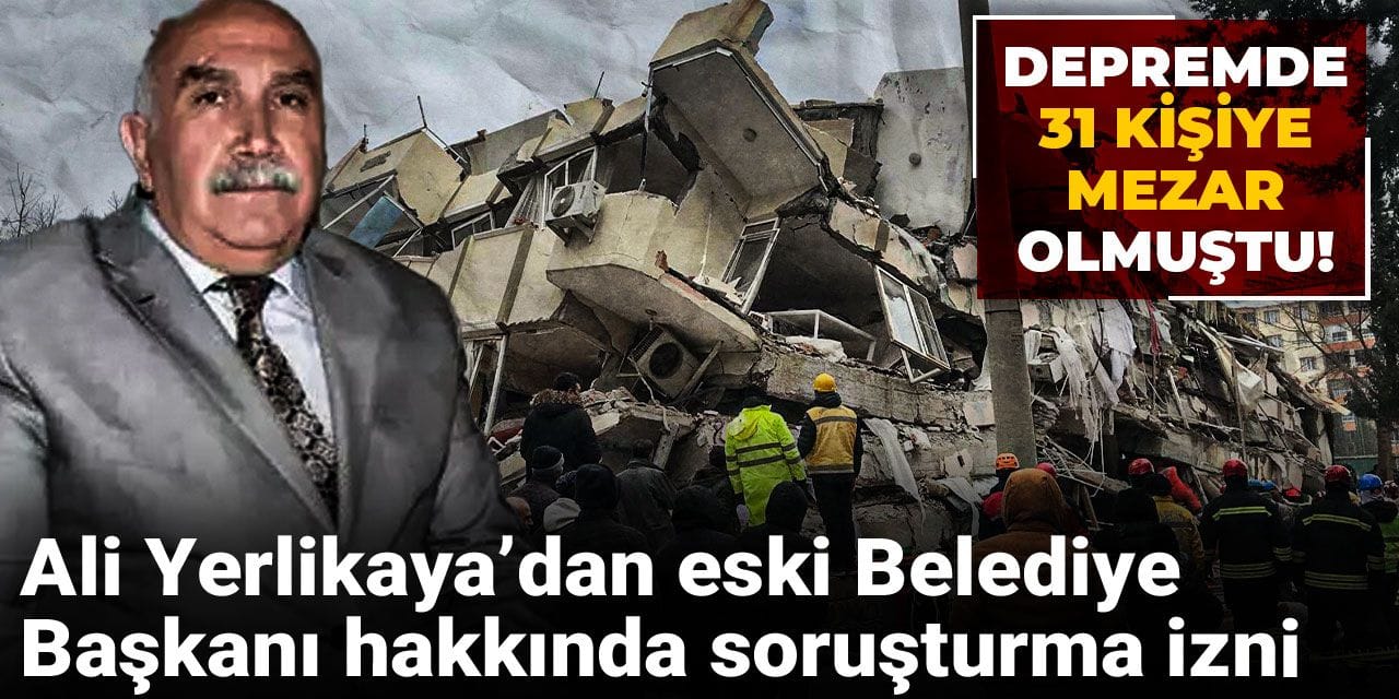 Depremde 31 kişiye mezar olmuştu! Ali Yerlikaya’dan eski Belediye Başkanı hakkında soruşturma izni