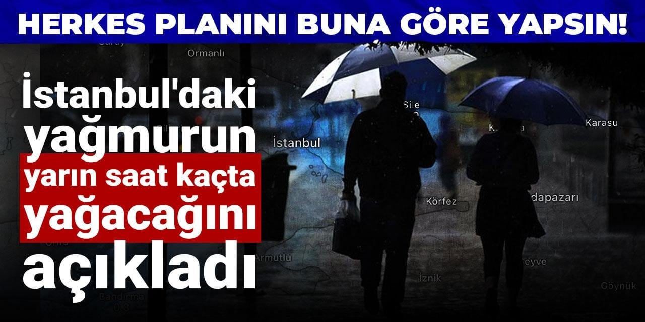 Herkes planını buna göre yapsın!  İstanbul'daki yağmurun yarın saat kaçta yağacağını açıkladı