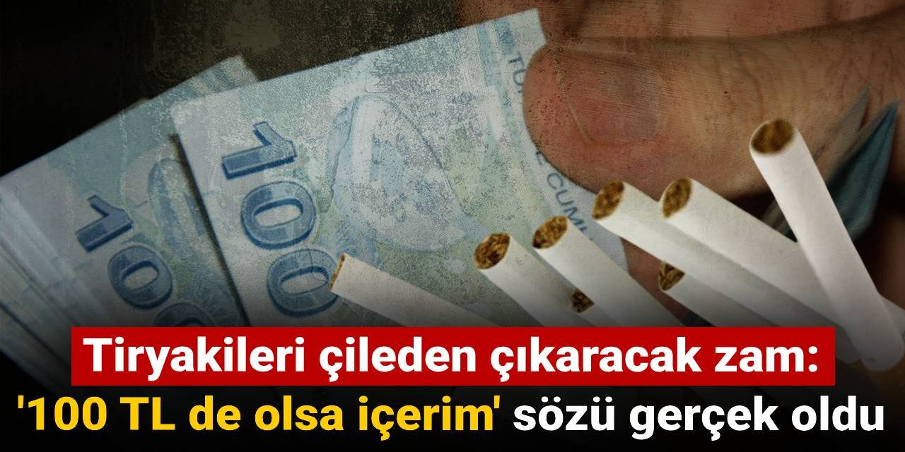 Tiryakileri çileden çıkaracak zam: '100 TL de olsa içerim' sözü gerçek oldu