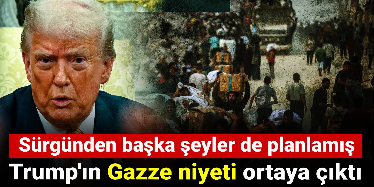 Trump'ın Gazze niyeti ortaya çıktı: Sürgünden başka şeyler de planlamış