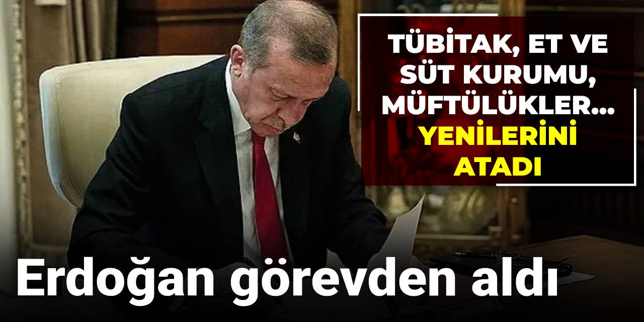 Erdoğan görevden aldı yenilerini atadı: TÜBİTAK, Et ve Süt Kurumu, müftülükler...