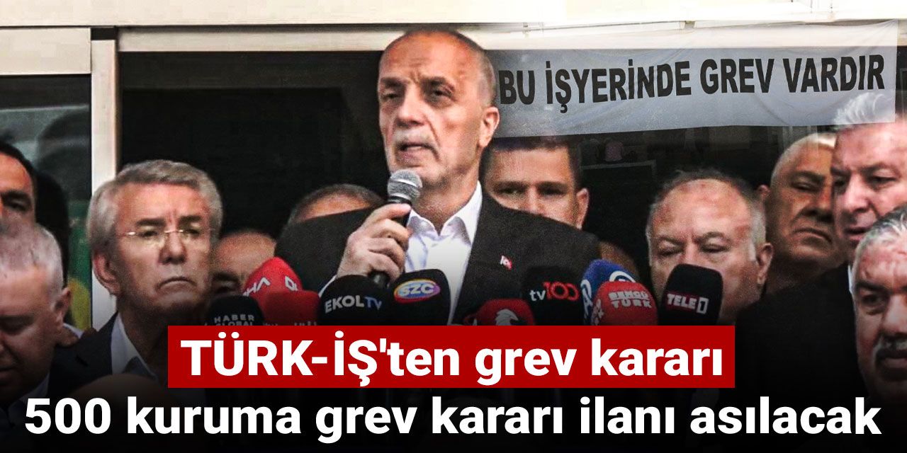 TÜRK-İŞ'ten grev kararı: 500 kuruma grev kararı ilanı asılacak