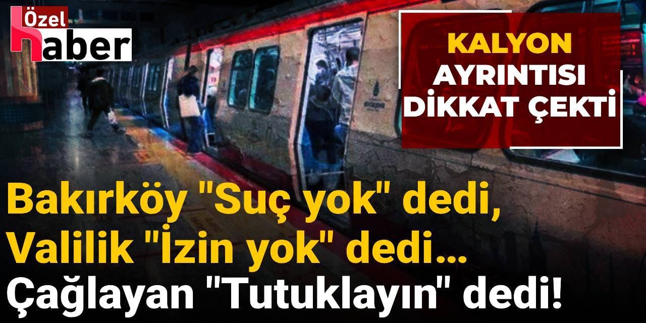 Bakırköy "Suç yok" dedi, Valilik "İzin yok" dedi… Çağlayan "Tutuklayın" dedi! Kalyon ayrıntısı dikkat çekti