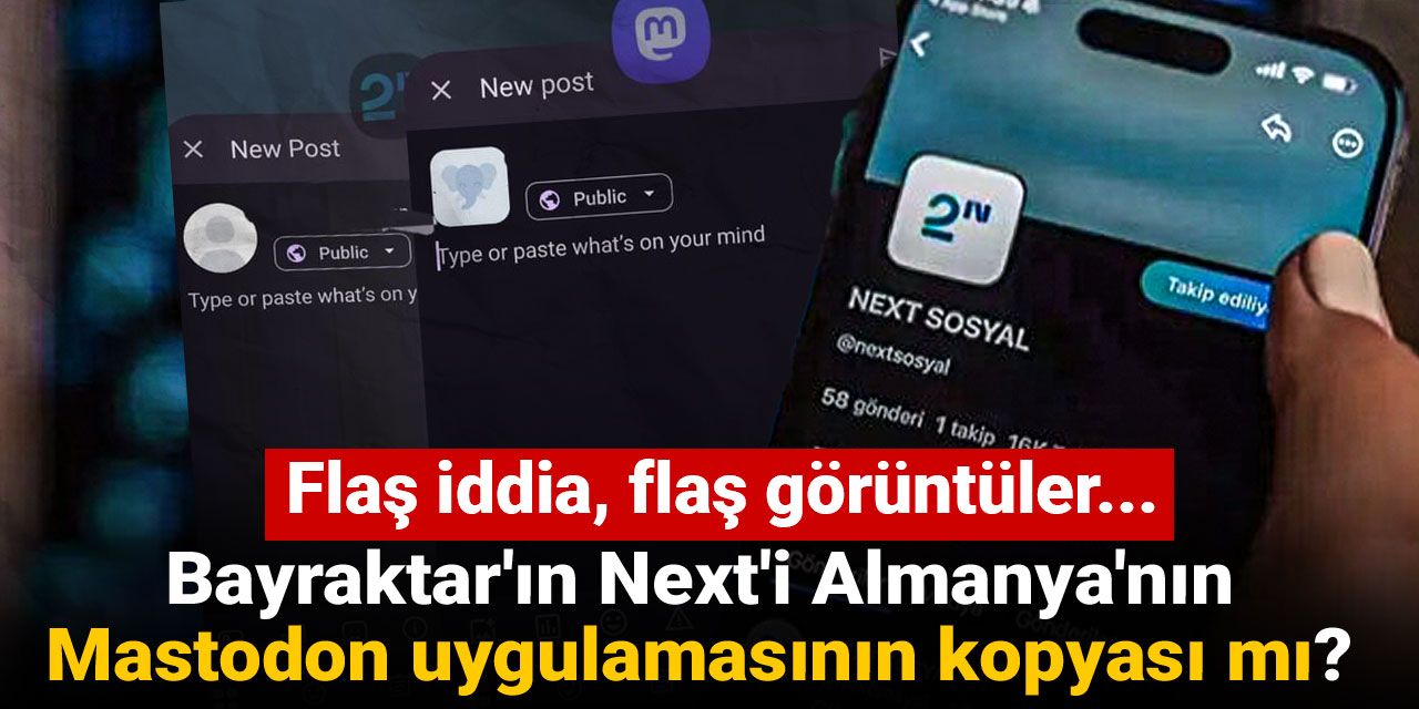 Bayraktar'ın Next'i Almanya'nın Mastodon uygulamasının kopyası mı? Flaş iddia, flaş görüntüler…