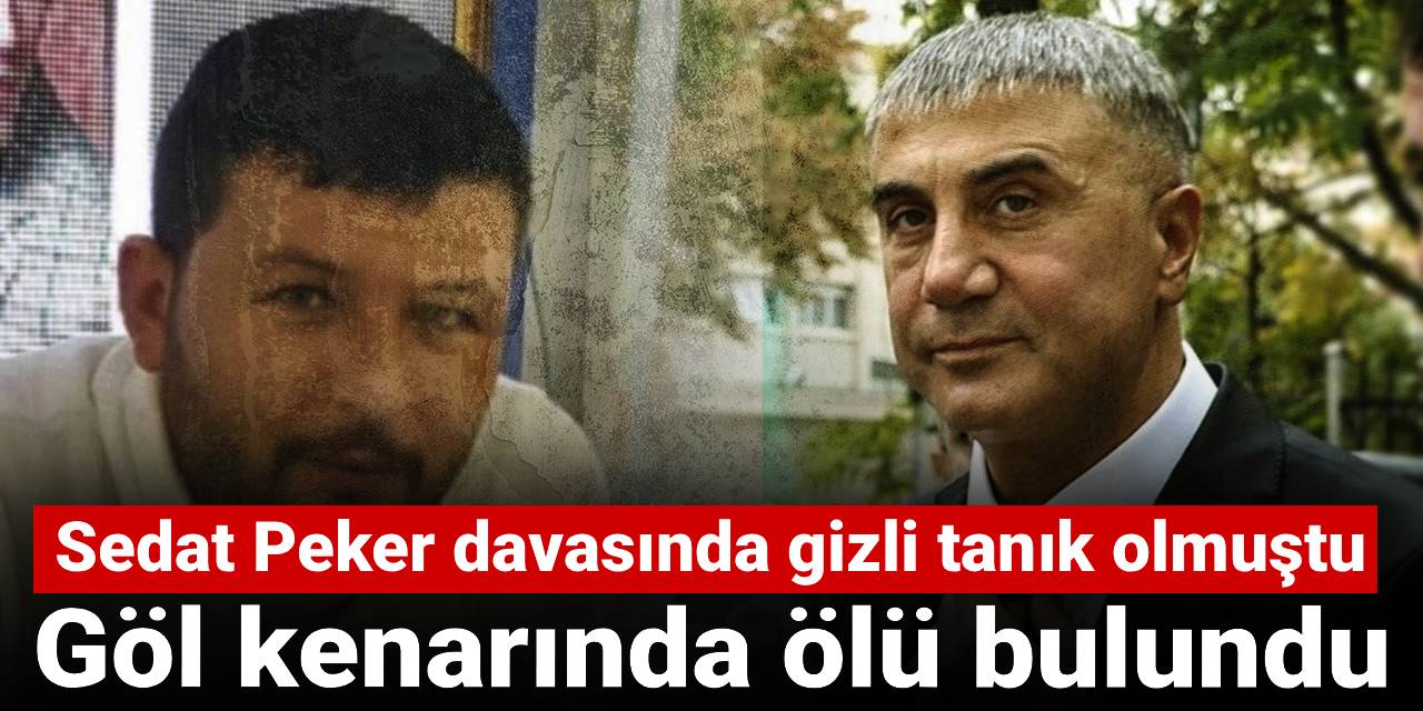 Göl kenarında ölü bulundu: Sedat Peker davasında gizli tanık olmuştu