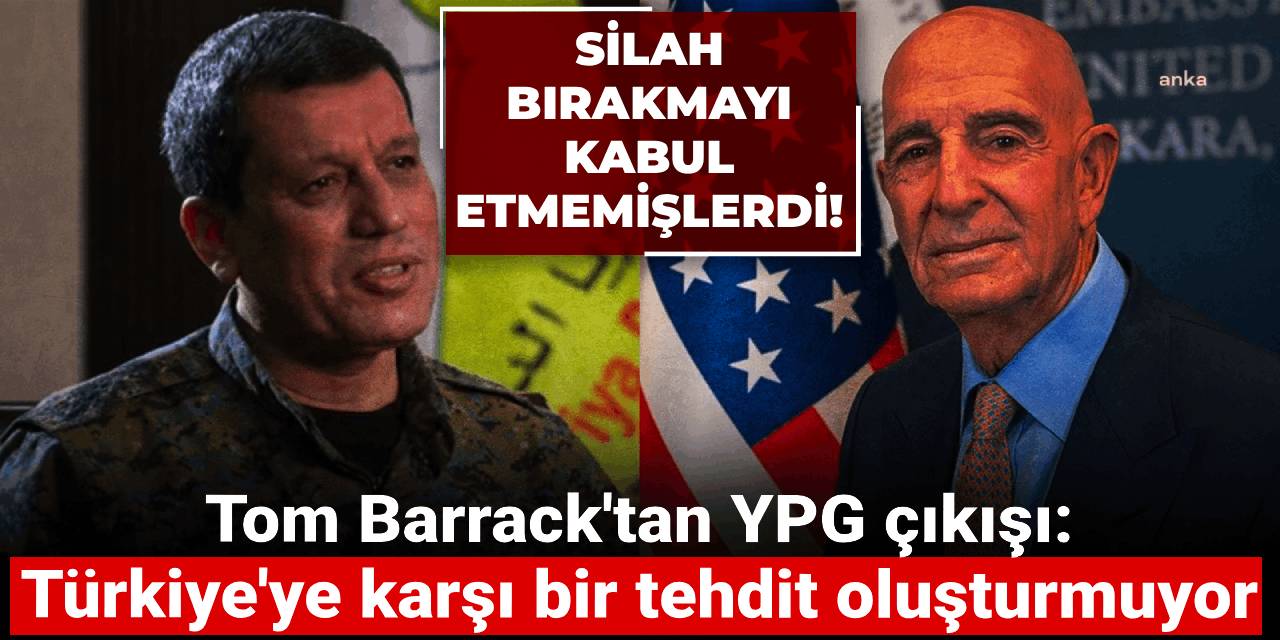 Silah bırakmayı kabul etmemişlerdi! Tom Barrack'tan YPG çıkışı: Türkiye'ye karşı bir tehdit oluşturmuyor
