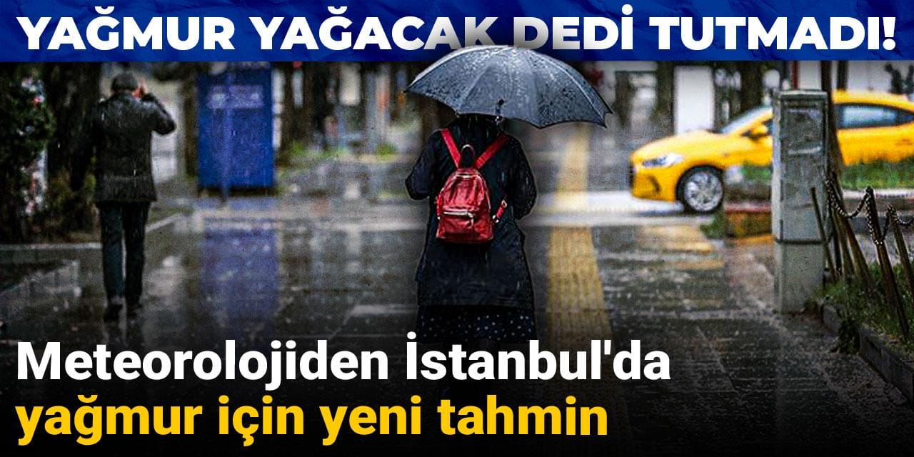 Yağmur yağacak dedi tutmadı! Meteorolojiden İstanbul'da yağmur için yeni tahmin