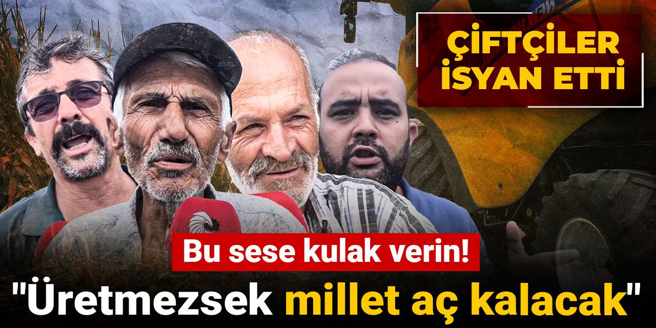 Bu sese kulak verin! Çiftçiler isyan etti: Üretmezsek millet aç kalacak