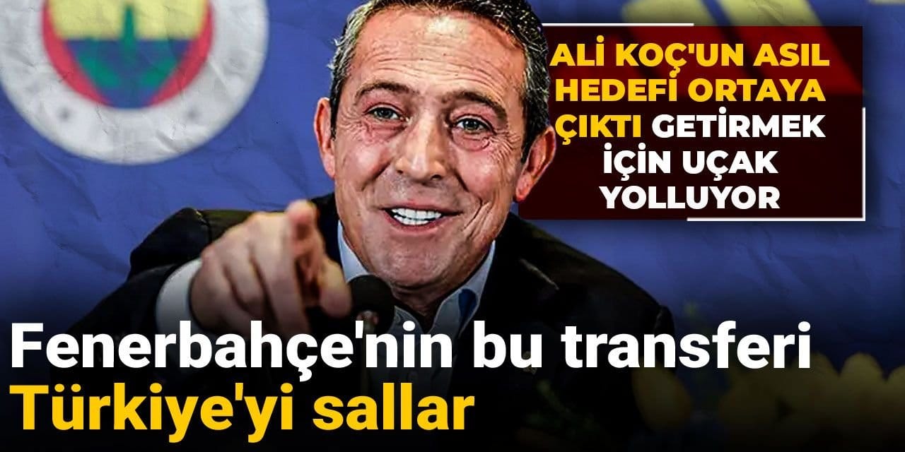 Fenerbahçe'nin bu transferi Türkiye'yi sallar: Ali Koç getirmek için uçak yolluyor