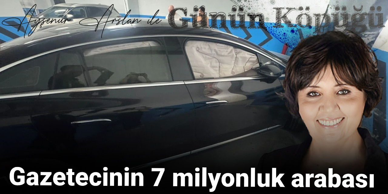 Gazetecinin 7 milyonluk arabası