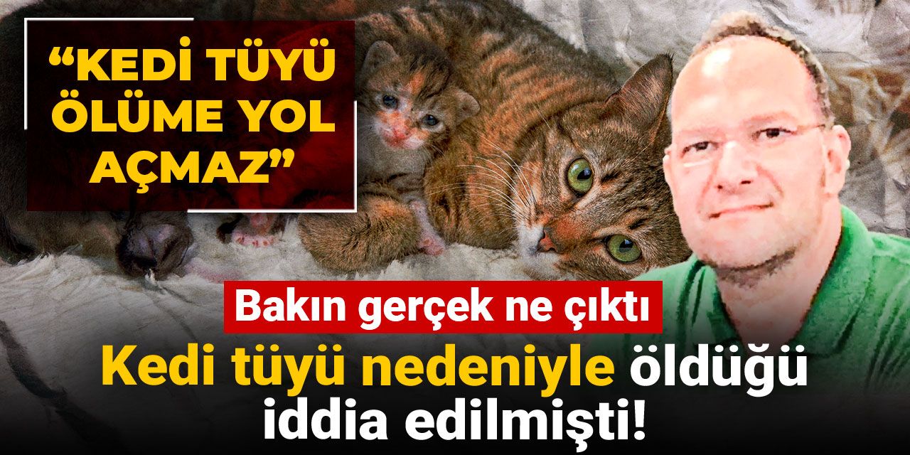 Kedi tüyü nedeniyle öldüğü iddia edilmişti!  Bakın gerçek ne çıktı