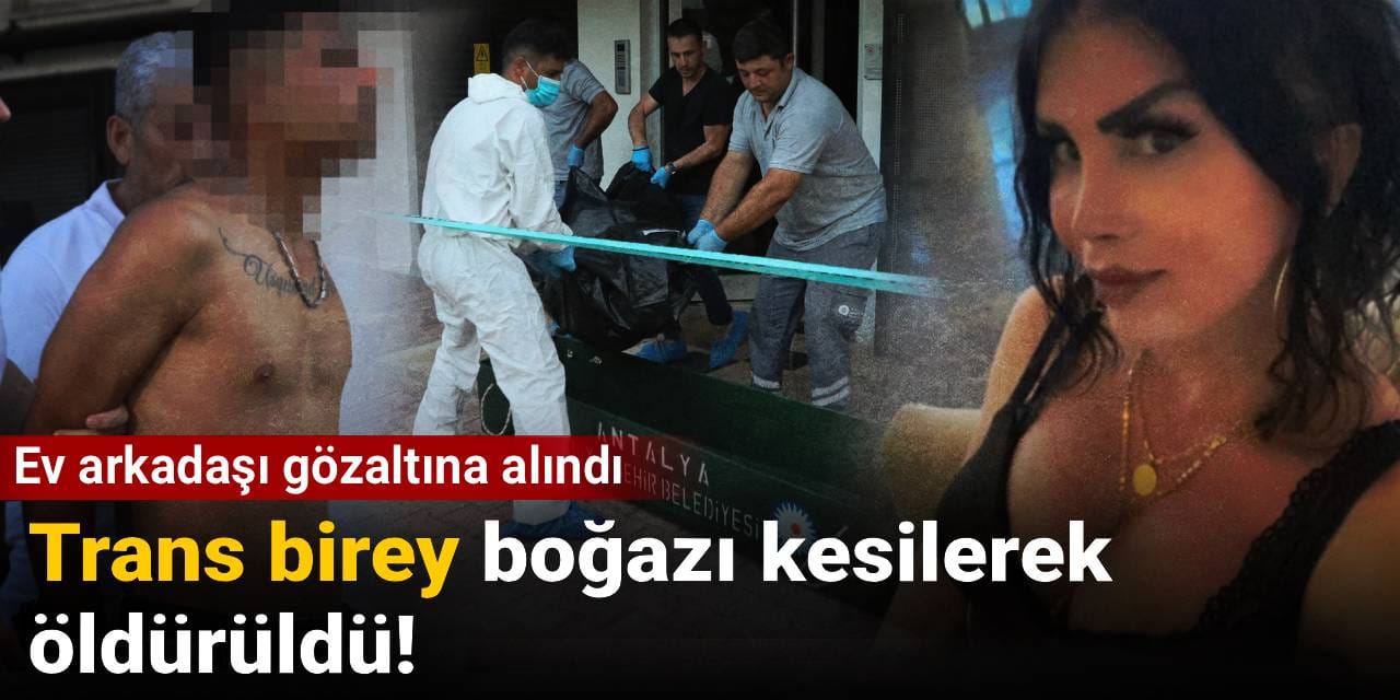 Trans birey boğazı kesilerek öldürüldü: Ev arkadaşı gözaltına alındı