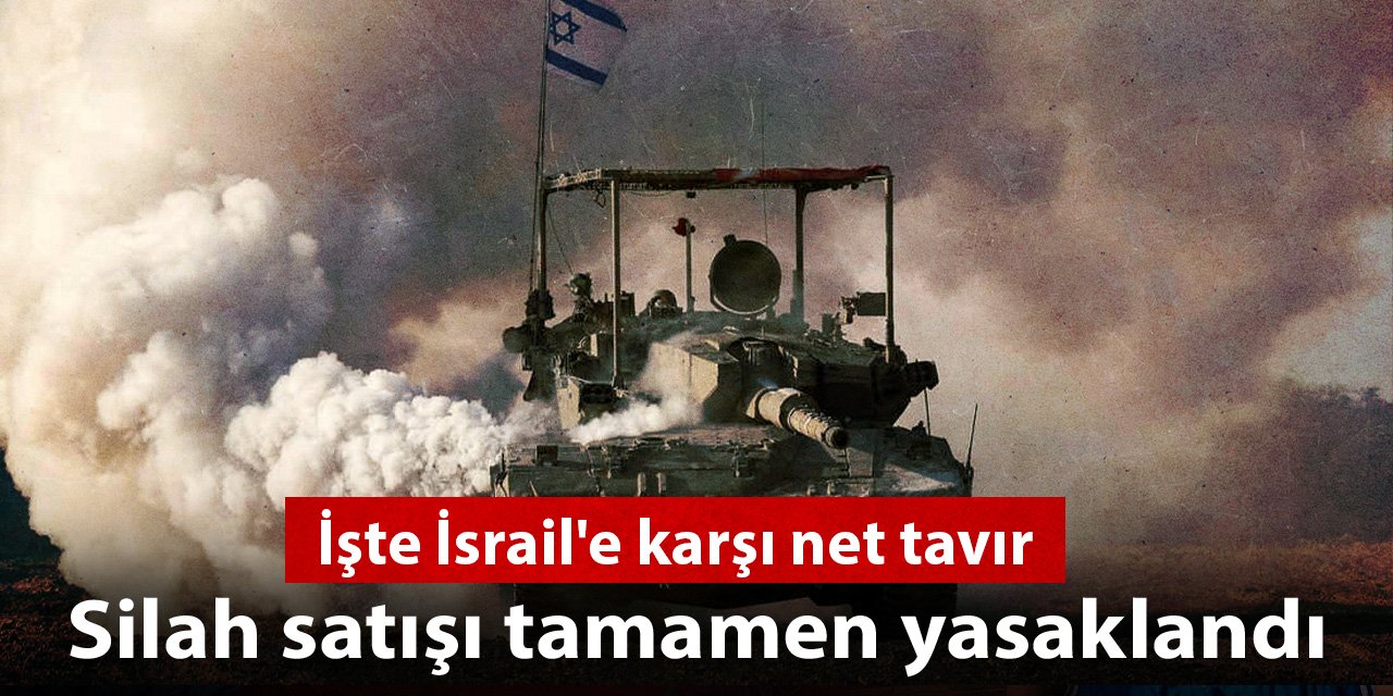 İşte İsrail'e karşı net tavır: Silah satışı tamamen yasaklandı