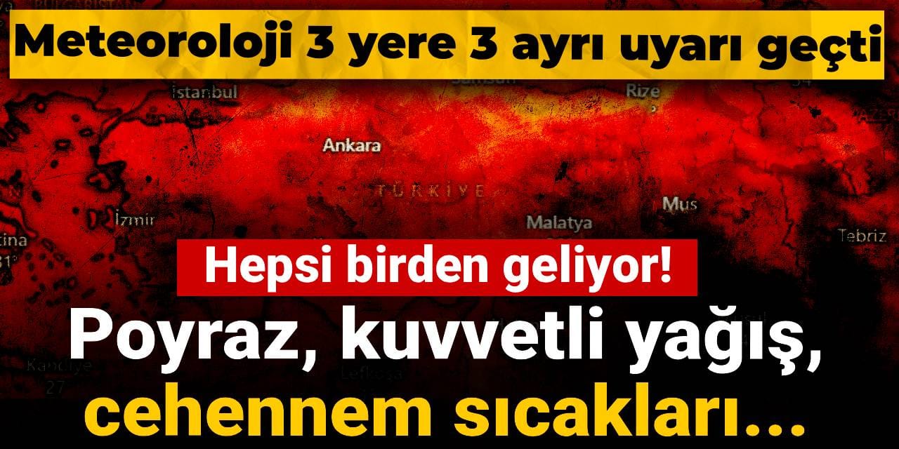 Hepsi birden geliyor! Meteoroloji 3 yere 3 ayrı uyarı geçti: Poyraz, kuvvetli yağış, cehennem sıcakları