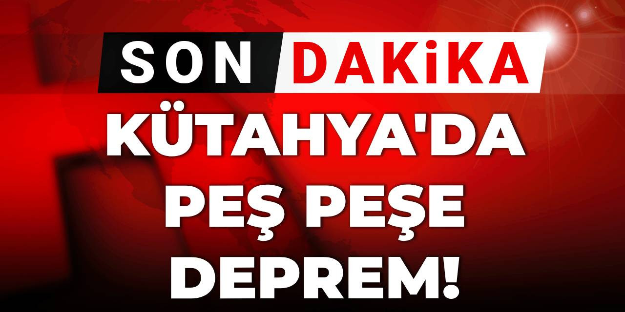 Son dakika | Kütahya'da peş peşe deprem