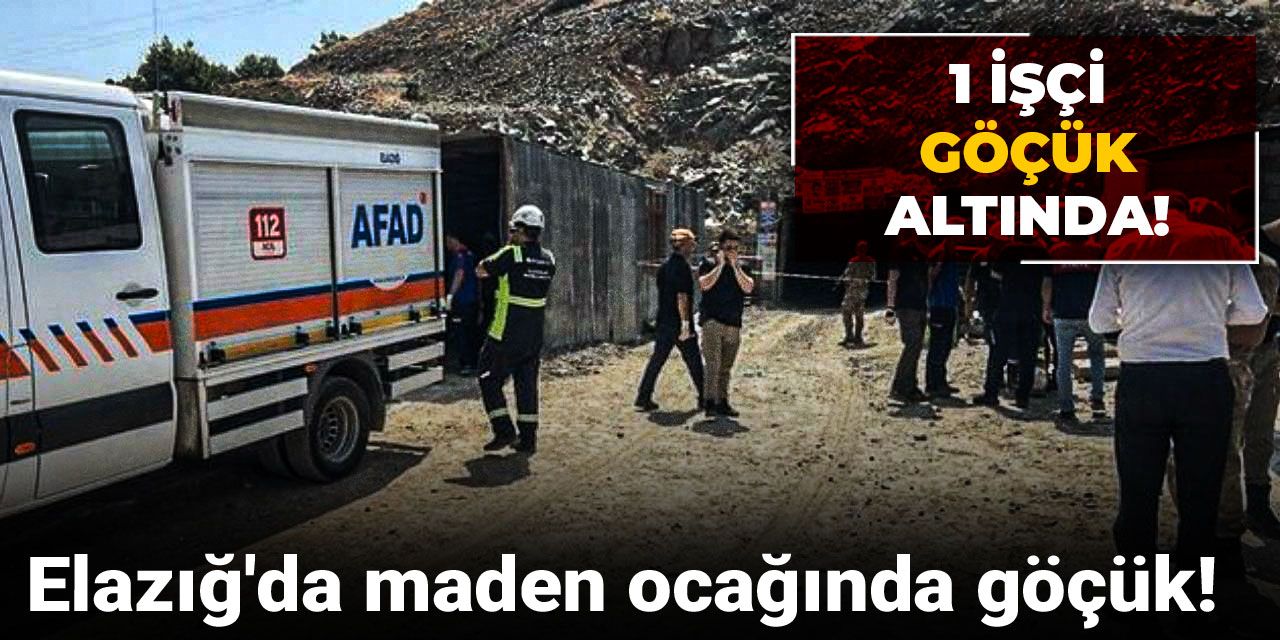 Elazığ'da maden ocağında göçük! Çok sayıda ekip sevk edildi
