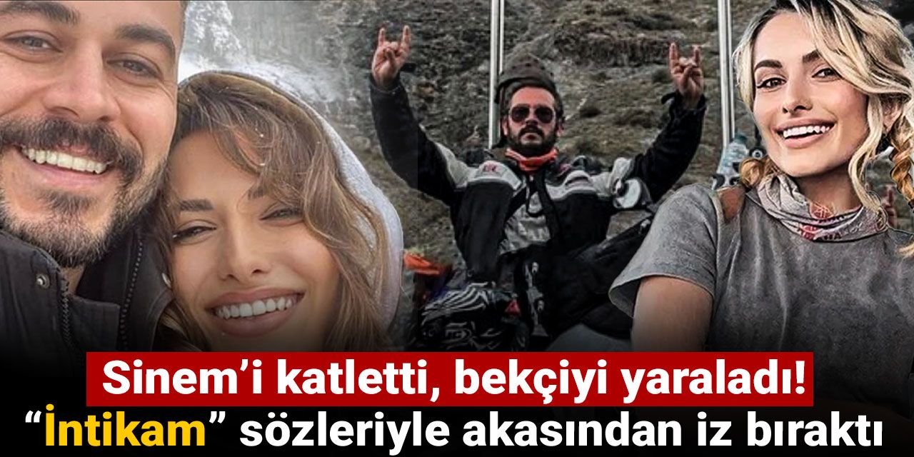 Sinem’i katletti, bekçiyi yaraladı! “İntikam” sözleriyle akasından iz bıraktı