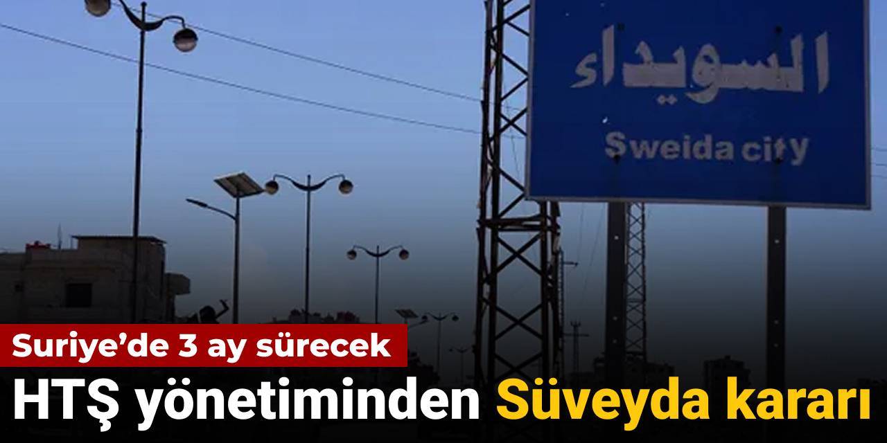 HTŞ yönetiminden Süveyda kararı: Suriye'de 3 ay sürecek