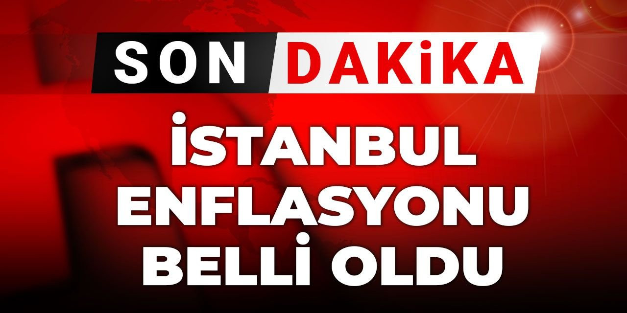Son dakika İstanbul enflasyonu belli oldu