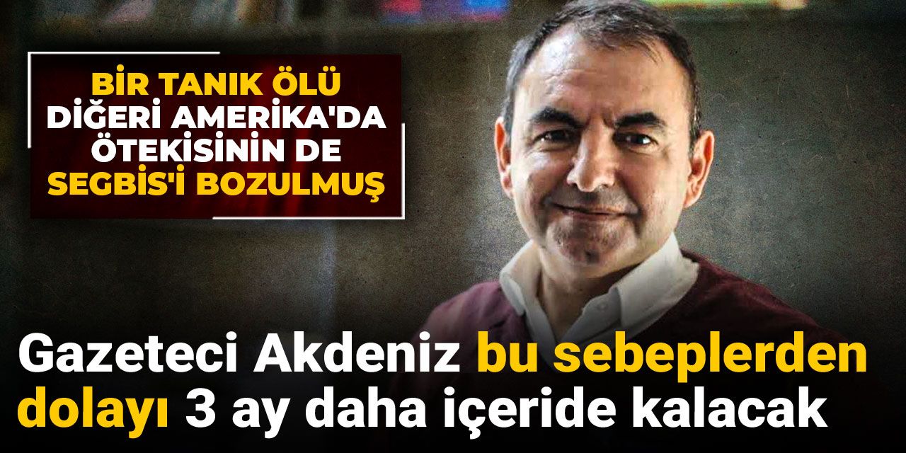 Gazeteci Ercüment Akdeniz bu sebeplerden dolayı 3 ay daha içeride kalacak!