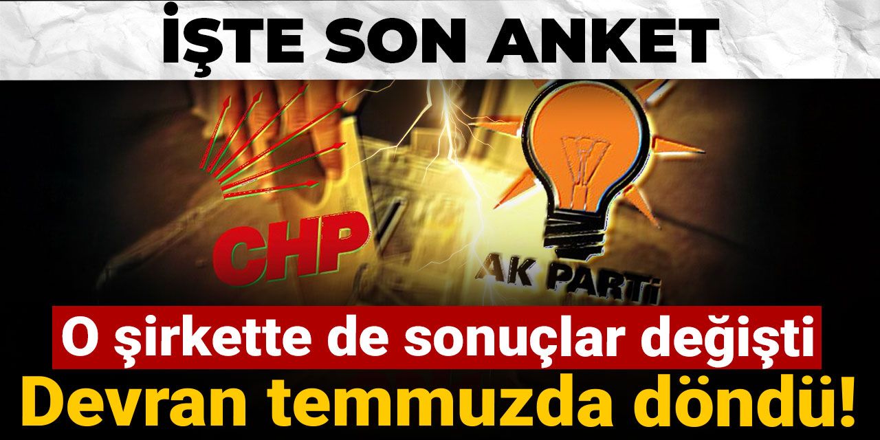 O şirkette de sonuçlar değişti: Devran temmuzda döndü! İşte son anket