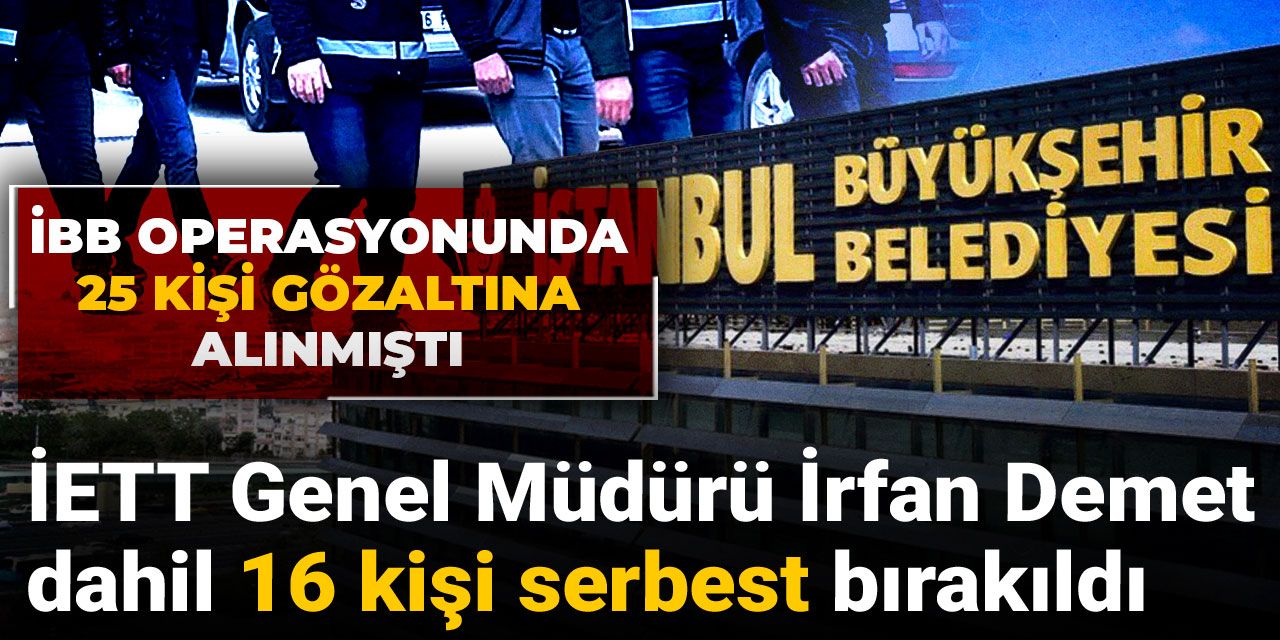 İBB operasyonunda 25 kişi gözaltına alınmıştı: İrfan Demet dahil 16 kişi serbest bırakıldı