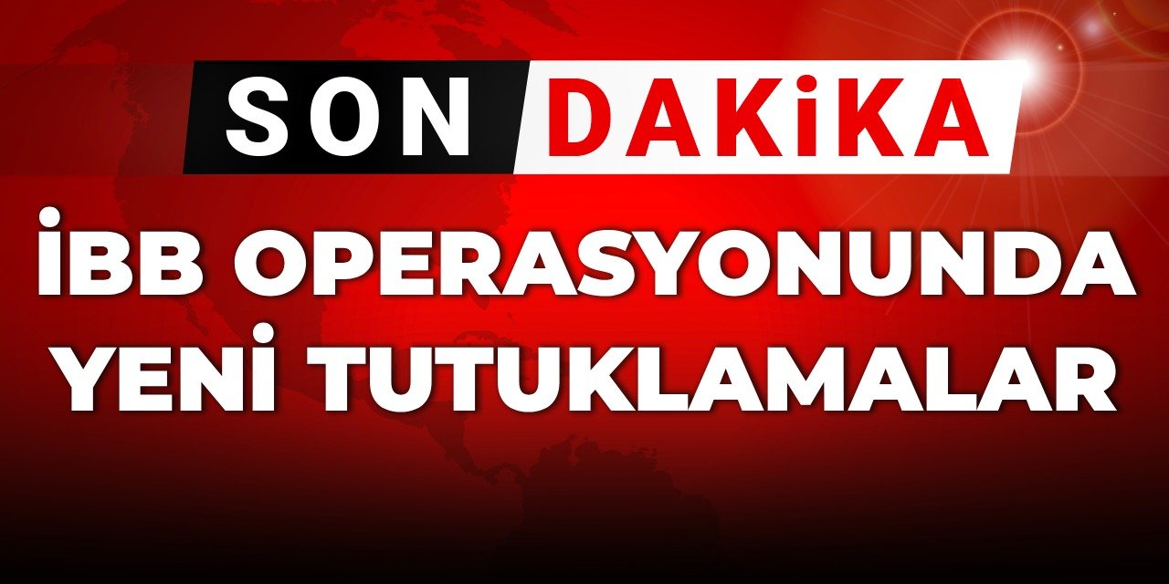 Son dakika | İBB operasyonunda yeni tutuklamalar