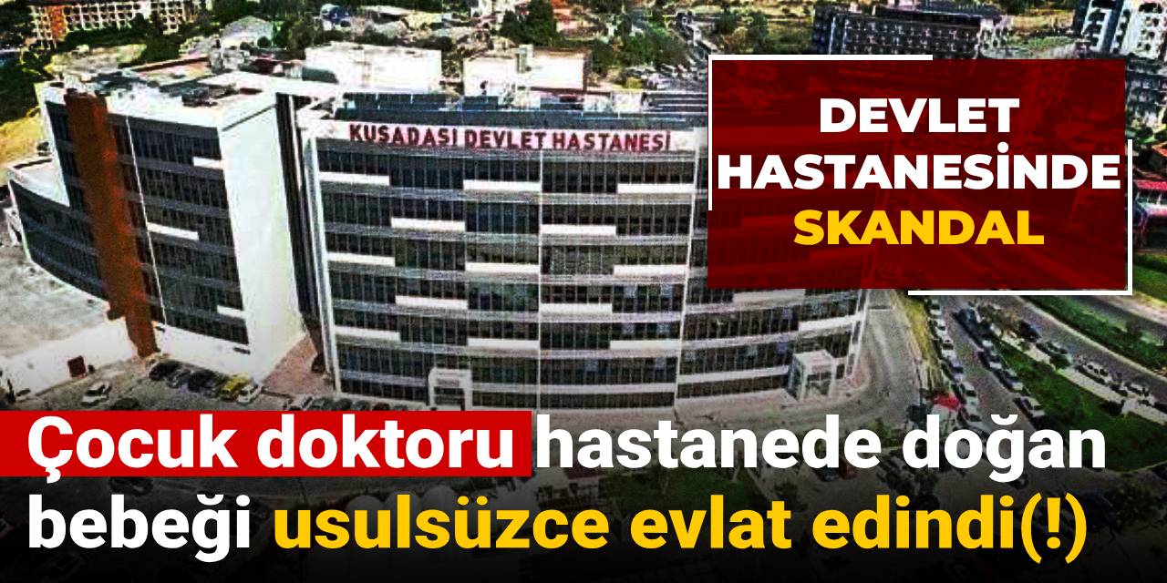 Devlet hastanesinde skandal: Çocuk doktoru hastanede doğan bebeği usulsüzce evlat edindi(!)